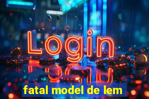 fatal model de lem